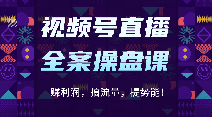 视频号直播全案操盘课：赚利润，搞流量，提势能！（16节课）-沐远轻创｜靠谱轻创业副业项目与低成本变现教程