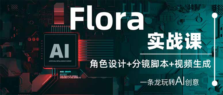 (14225期)Flora实战课:角色设计+分镜脚本+视频生成,一条龙玩转AI创意-沐远轻创|靠谱轻创业副业项目与低成本变现教程