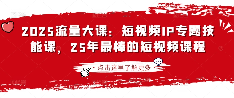 2025流量大课：短视频IP专题技能课，25年最棒的短视频课程-沐远轻创｜靠谱轻创业副业项目与低成本变现教程