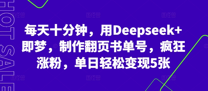 每天十分钟,用Deepseek+即梦,制作翻页书单号,疯狂涨粉,单日轻松变现5张-沐远轻创|靠谱轻创业副业项目与低成本变现教程