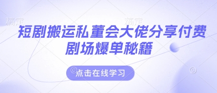 短剧搬运私董会大佬分享付费剧场爆单秘籍-沐远轻创｜靠谱轻创业副业项目与低成本变现教程