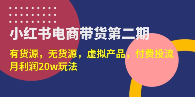 （14186期）小红书电商带货第二期，有货源，无货源，虚拟产品，付费投流，月利润20w-沐远轻创｜靠谱轻创业副业项目与低成本变现教程