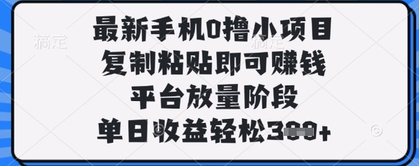 最新手机0撸小项目，复制粘贴即可挣钱，平台放量阶段，单日收益轻松3张+【揭秘】-沐远轻创｜靠谱轻创业副业项目与低成本变现教程